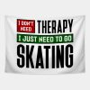 I Dont Need Therapy I Just Need To Go Skating Tapestry Official Skating Merch