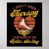 roller skating i dont need therapy i just need to poster rcef135e5fded4139b0a2d26209f318cf wva 8byvr 1000 - Skating Gifts