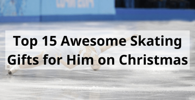 Top 15 Awesome Skating Gifts for Him on Christmas